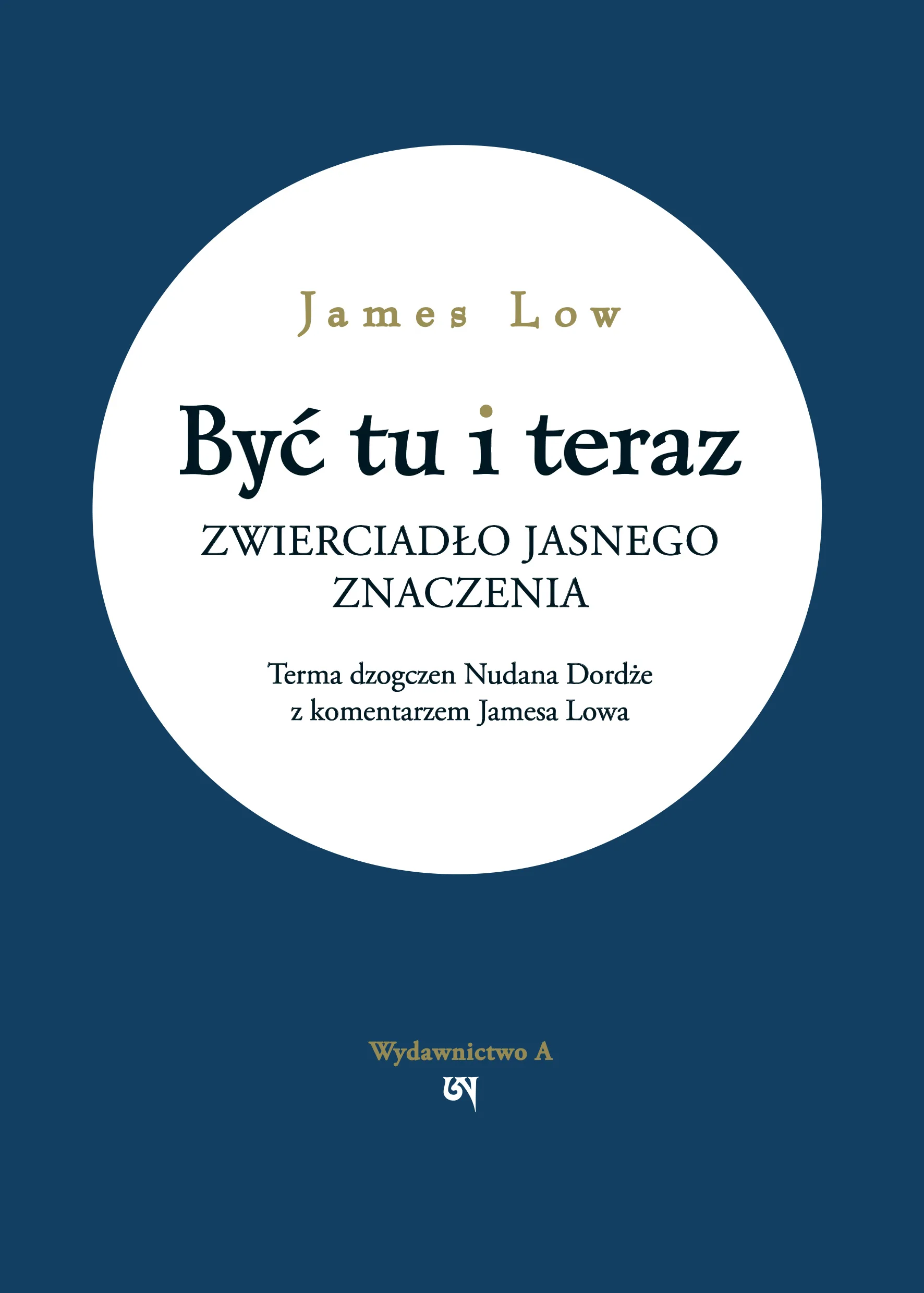 Być tu i teraz - okładka książki, terma dzogczen z komentarzem Jamesa Low, Wydawnictwo A