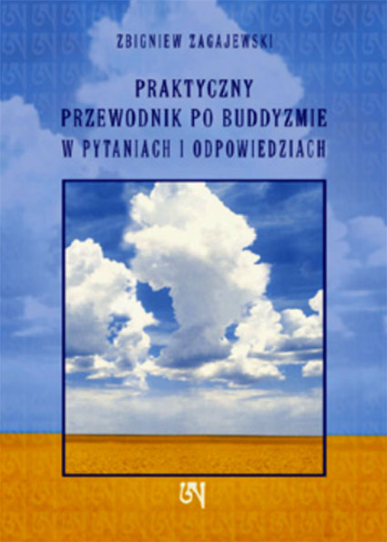 Praktyczny Przewodnik po Buddyzmie w Pytaniach i Odpowiedziach. Autor: Zbigniew Zagajewski. Wydawnictwo A
